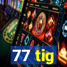 77 tig